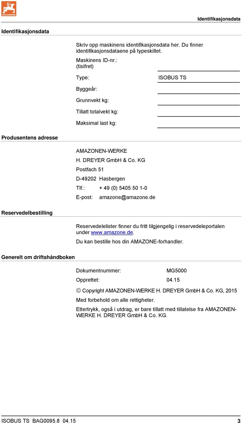 : + 49 (0) 5405 50 1-0 E-post: amazone@amazone.de Reservedelbestilling Reservedelelister finner du fritt tilgjengelig i reservedeleportalen under www.amazone.de. Du kan bestille hos din AMAZONE-forhandler.