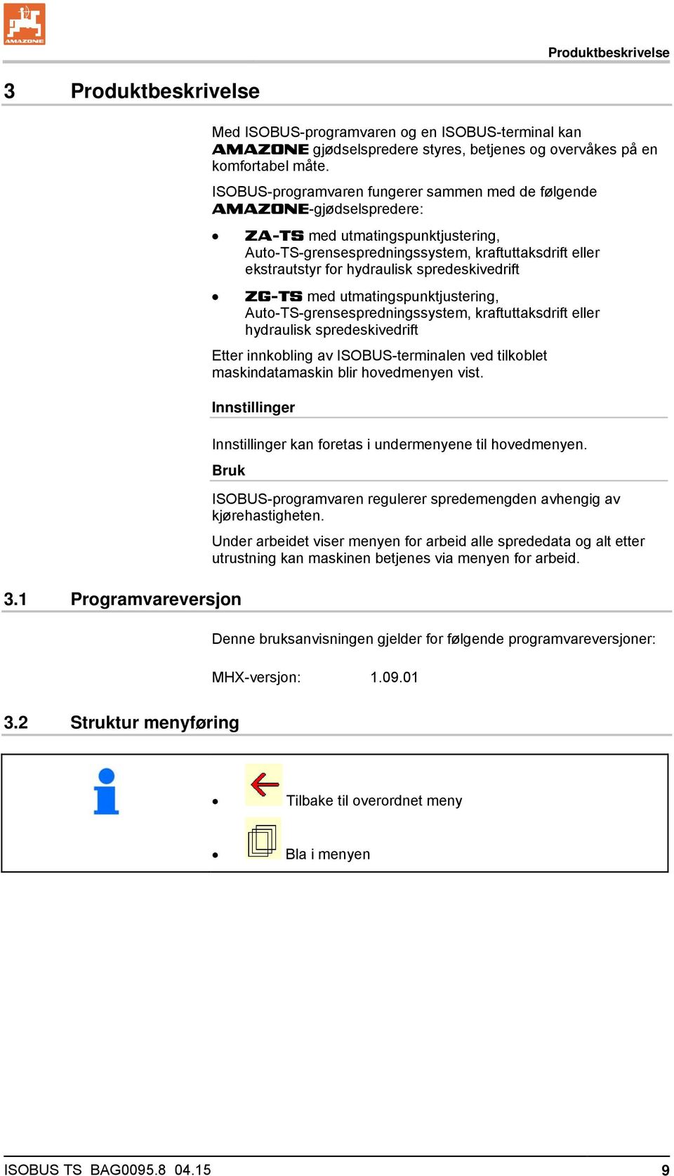 spredeskivedrift ZG-TS med utmatingspunktjustering, Auto-TS-grensespredningssystem, kraftuttaksdrift eller hydraulisk spredeskivedrift Etter innkobling av ISOBUS-terminalen ved tilkoblet