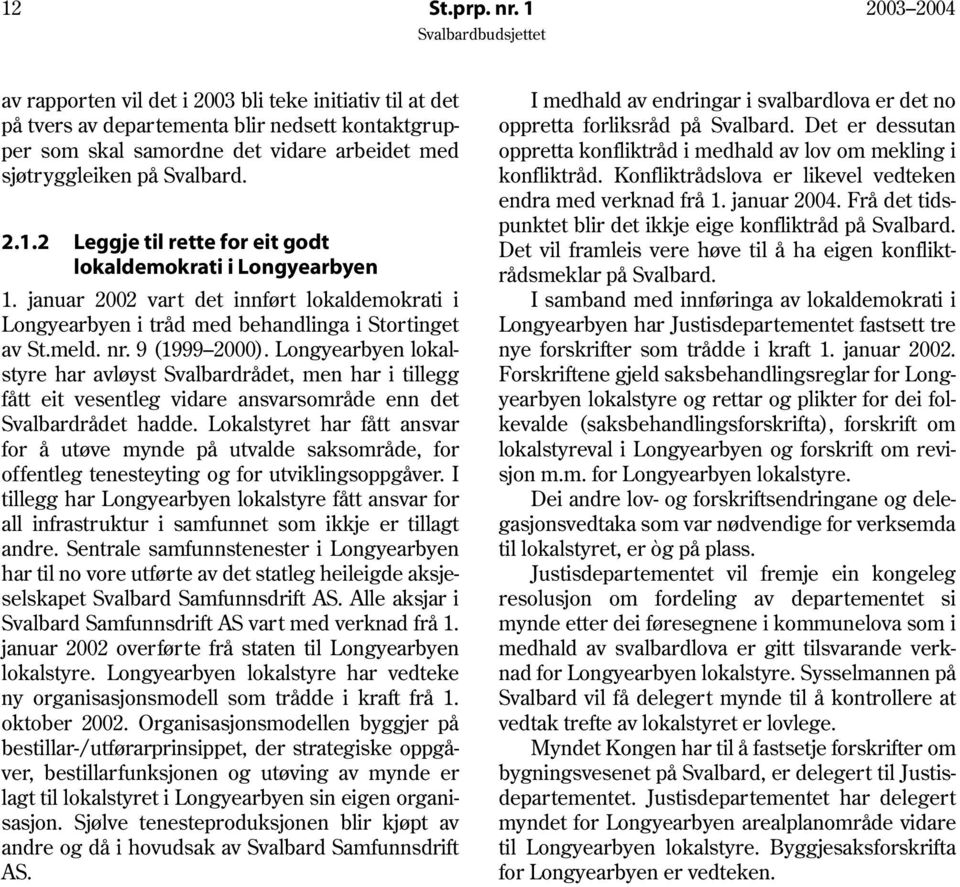 januar vart det innført lokaldemokrati i Longyearbyen i tråd med behandlinga i Stortinget av St.meld. nr. 9 (1999 2000).