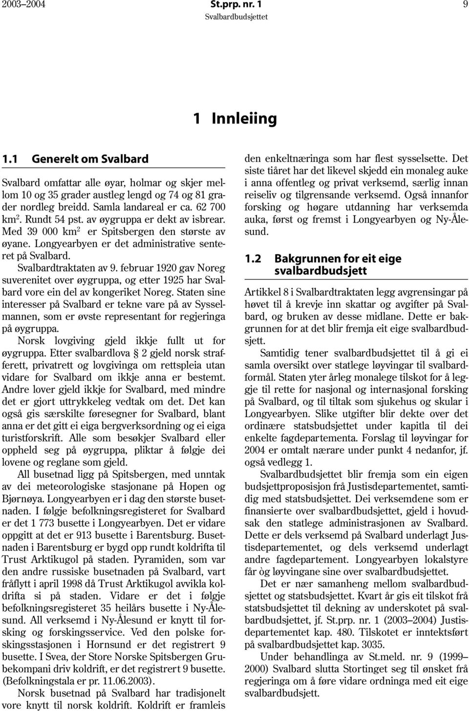 Svalbardtraktaten av 9. februar 1920 gav Noreg suverenitet over øygruppa, og etter 1925 har Svalbard vore ein del av kongeriket Noreg.