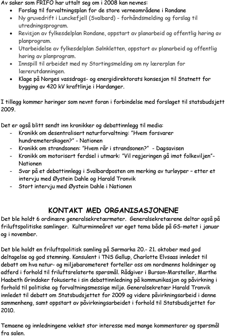 Utarbeidelse av fylkesdelplan Sølnkletten, oppstart av planarbeid og offentlig høring av planprogram. Innspill til arbeidet med ny Stortingsmelding om ny lærerplan for lærerutdanningen.