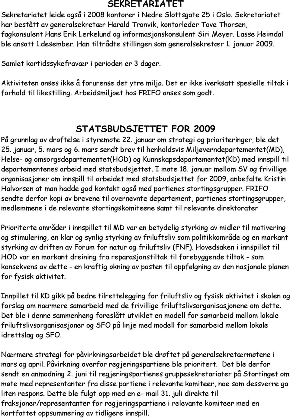 Han tiltrådte stillingen som generalsekretær 1. januar 2009. Samlet kortidssykefravær i perioden er 3 dager. Aktiviteten anses ikke å forurense det ytre miljø.