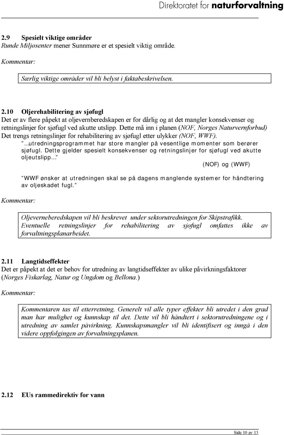 Dette må inn i planen (NOF, Norges Naturvernforbud) Det trengs retningslinjer for rehabilitering av sjøfugl etter ulykker (NOF, WWF).