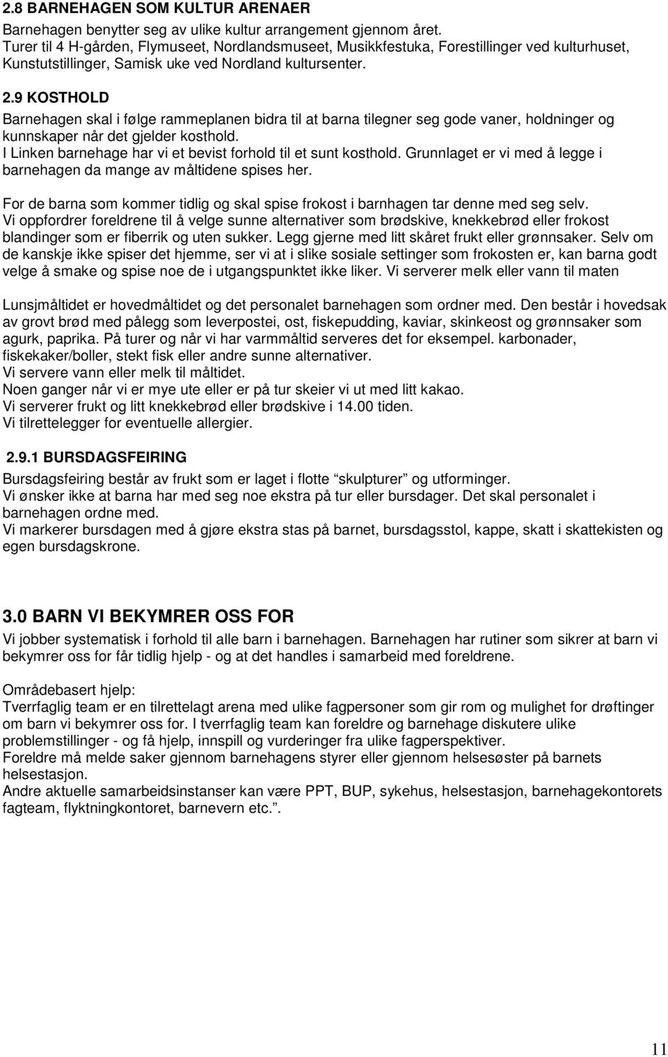 9 KOSTHOLD Barnehagen skal i følge rammeplanen bidra til at barna tilegner seg gode vaner, holdninger og kunnskaper når det gjelder kosthold.