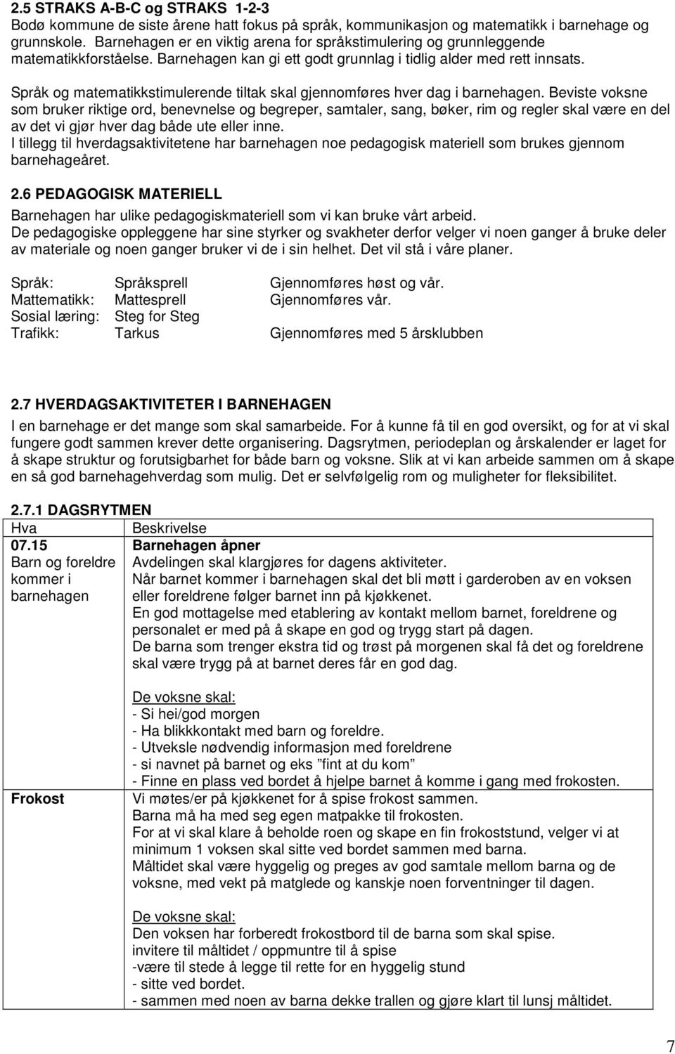 Språk og matematikkstimulerende tiltak skal gjennomføres hver dag i barnehagen.