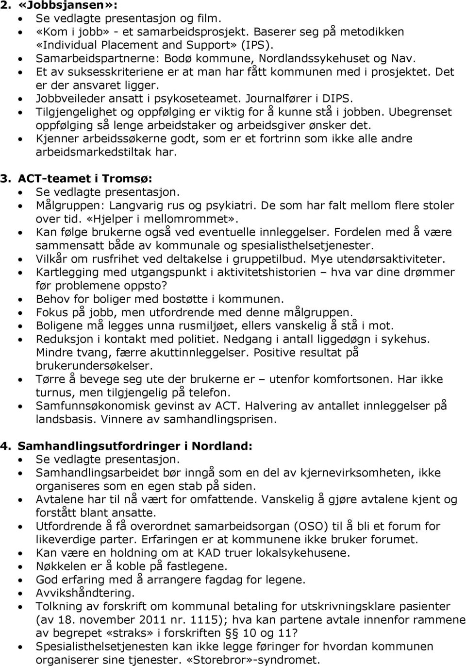 Journalfører i DIPS. Tilgjengelighet og oppfølging er viktig for å kunne stå i jobben. Ubegrenset oppfølging så lenge arbeidstaker og arbeidsgiver ønsker det.