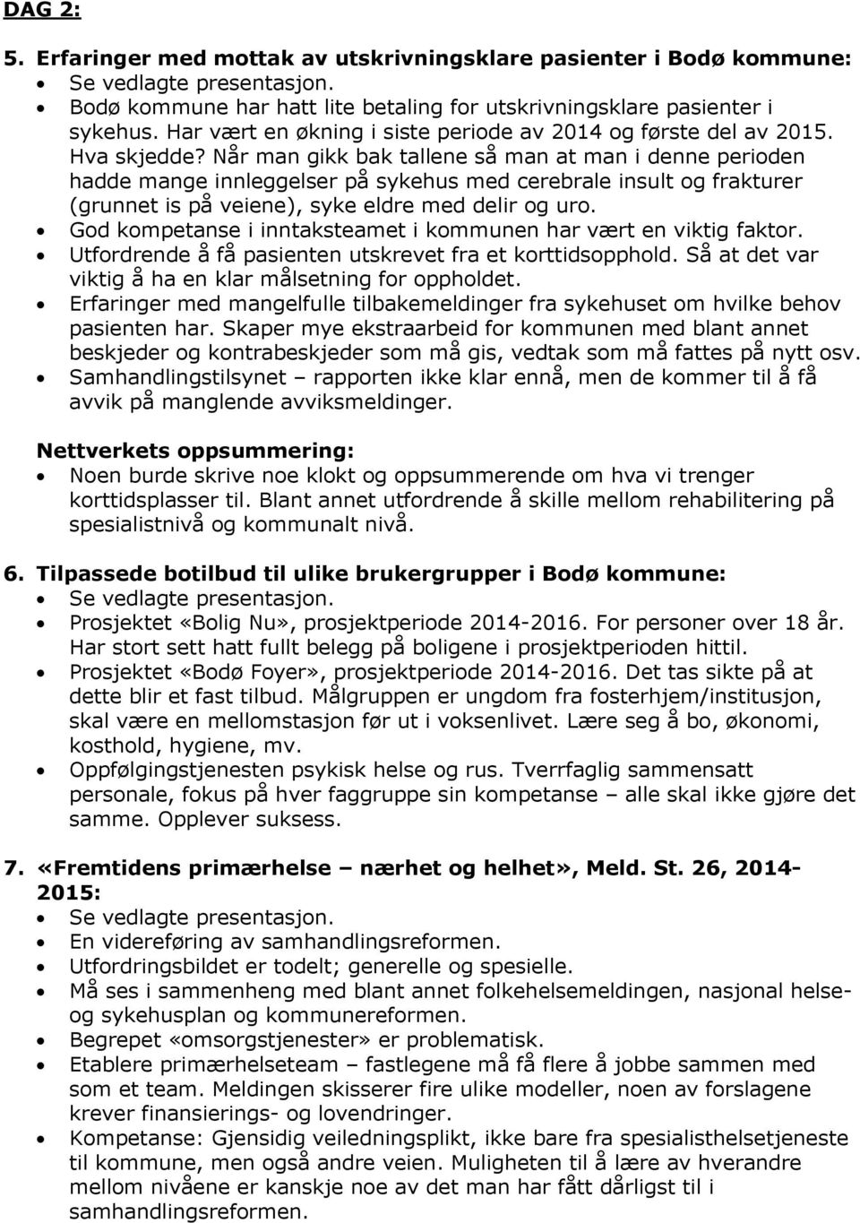 Når man gikk bak tallene så man at man i denne perioden hadde mange innleggelser på sykehus med cerebrale insult og frakturer (grunnet is på veiene), syke eldre med delir og uro.