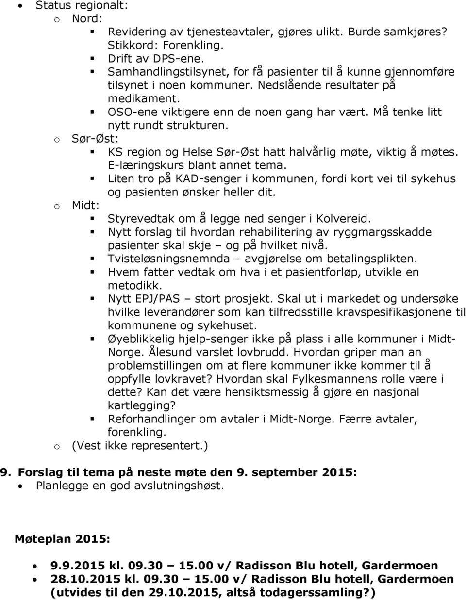 Må tenke litt nytt rundt strukturen. o Sør-Øst: KS region og Helse Sør-Øst hatt halvårlig møte, viktig å møtes. E-læringskurs blant annet tema.