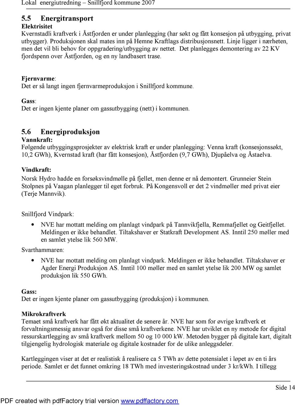 Det planlegges demontering av 22 KV fjordspenn over Åstfjorden, og en ny landbasert trase. Fjernvarme: Det er så langt ingen fjernvarmeproduksjon i Snillfjord kommune.