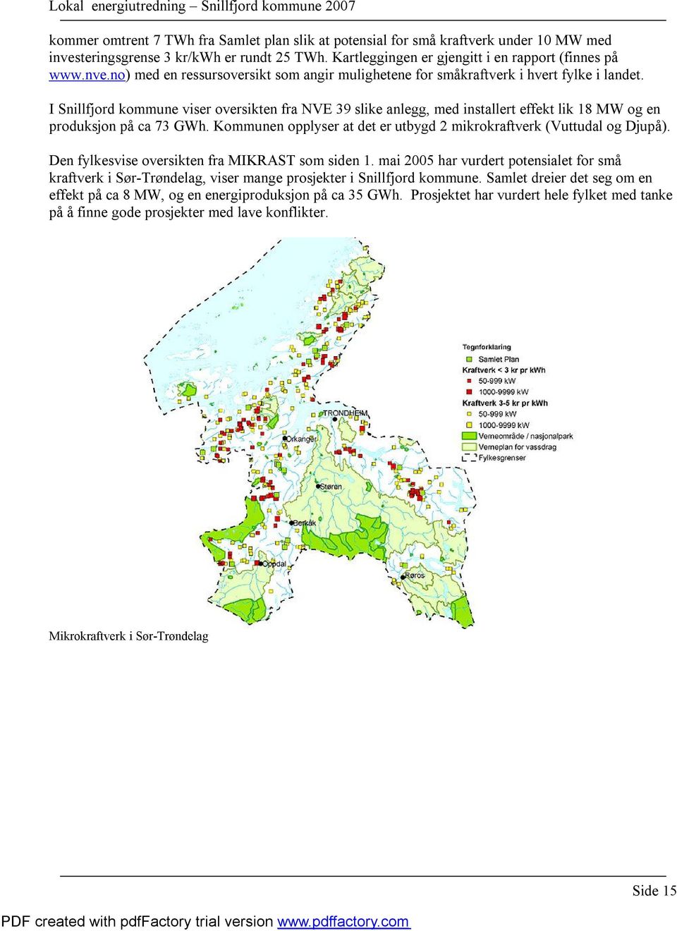 I Snillfjord kommune viser oversikten fra NVE 39 slike anlegg, med installert effekt lik 18 MW og en produksjon på ca 73 GWh. Kommunen opplyser at det er utbygd 2 mikrokraftverk (Vuttudal og Djupå).