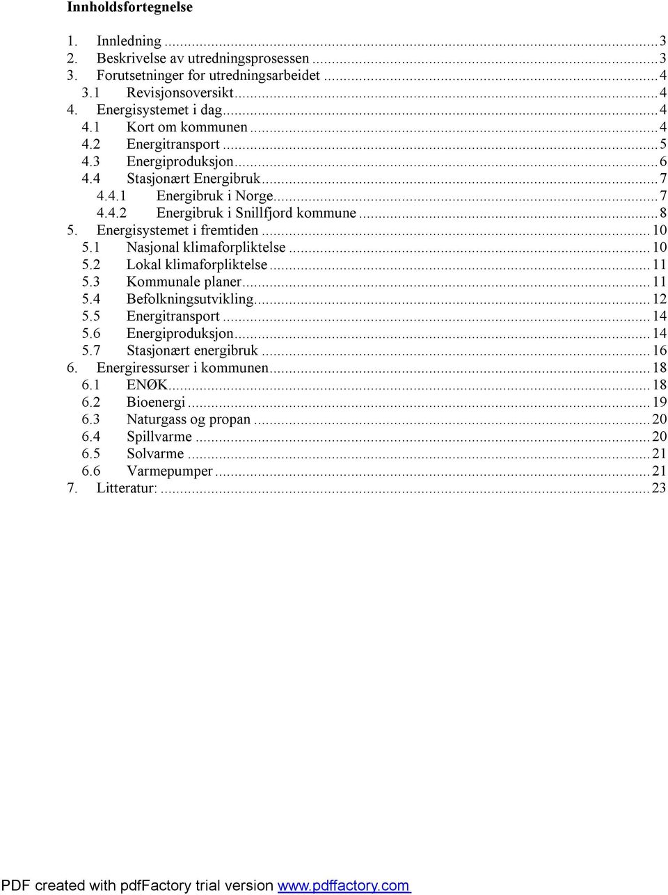 1 Nasjonal klimaforpliktelse...1 5.2 Lokal klimaforpliktelse...11 5.3 Kommunale planer...11 5.4 Befolkningsutvikling...12 5.5 Energitransport...14 5.6 Energiproduksjon...14 5.7 Stasjonært energibruk.