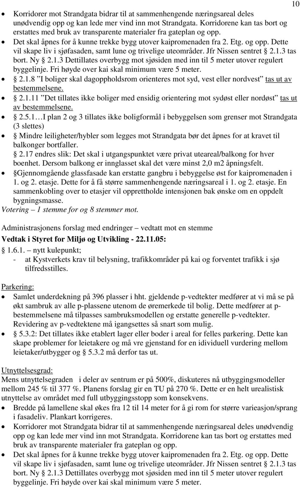 Jfr Nissen sentret 2.1.3 tas bort. Ny 2.1.3 Dettillates overbygg mot sjøsiden med inn til 5 meter utover regulert byggelinje. Fri høyde over kai skal minimum være 5 meter. 2.1.8 I boliger skal dagoppholdsrom orienteres mot syd, vest eller nordvest tas ut av bestemmelsene.