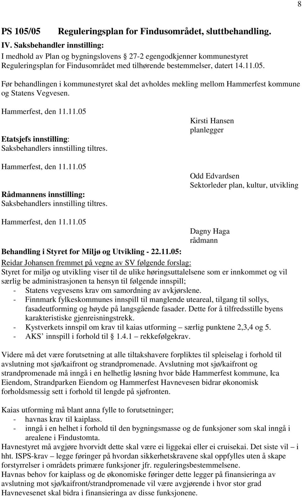 Før behandlingen i kommunestyret skal det avholdes mekling mellom Hammerfest kommune og Statens Vegvesen. Hammerfest, den 11.