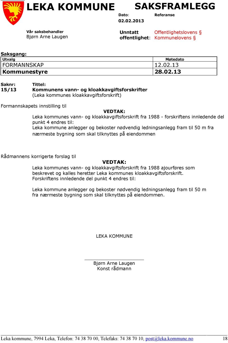 1988 - forskriftens innledende del punkt 4 endres til: Leka kommune anlegger og bekoster nødvendig ledningsanlegg fram til 50 m fra nærmeste bygning som skal tilknyttes på eiendommen Rådmannens