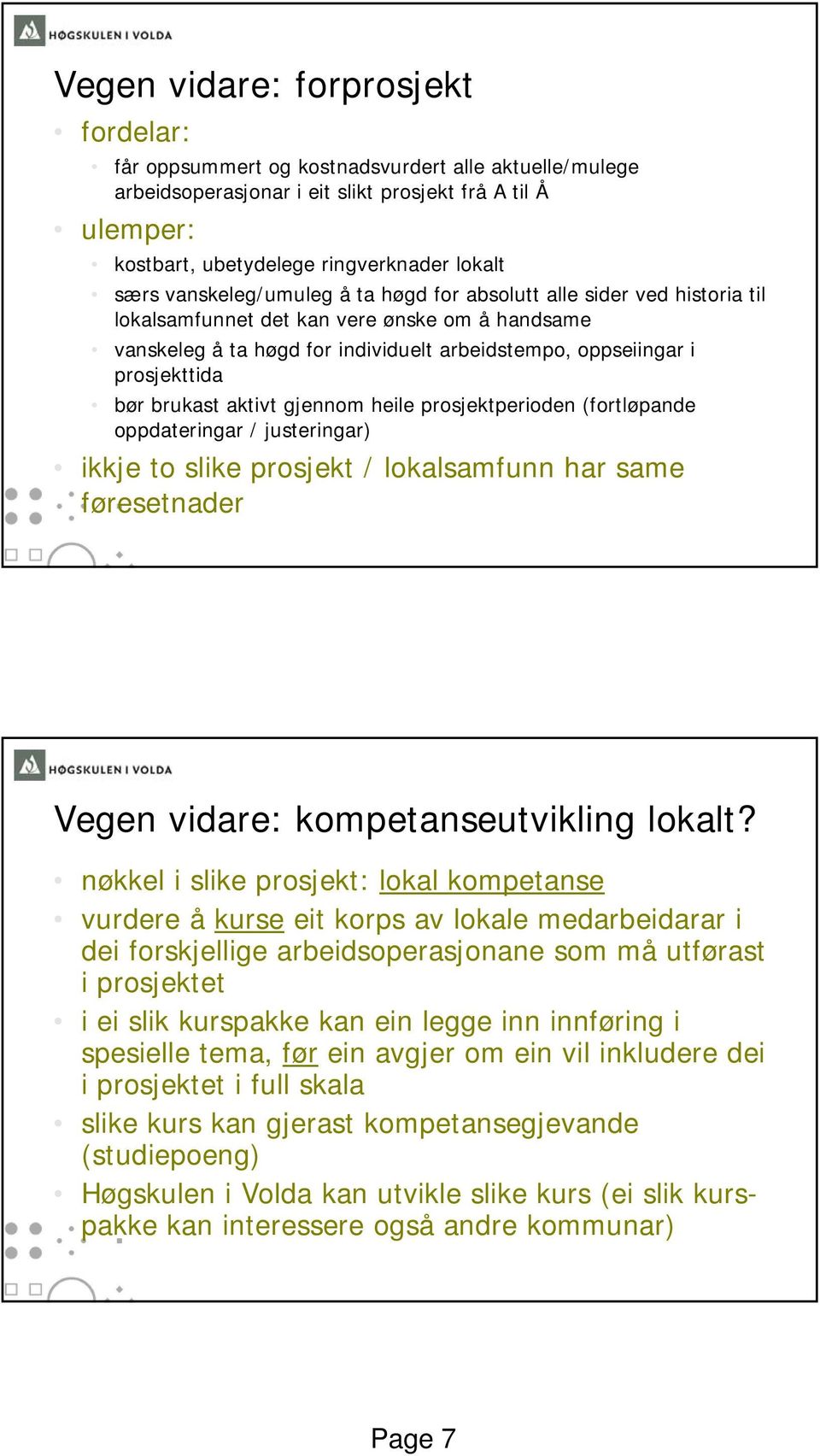 brukast aktivt gjennom heile prosjektperioden (fortløpande oppdateringar / justeringar) ikkje to slike prosjekt / lokalsamfunn har same føresetnader Vegen vidare: kompetanseutvikling lokalt?