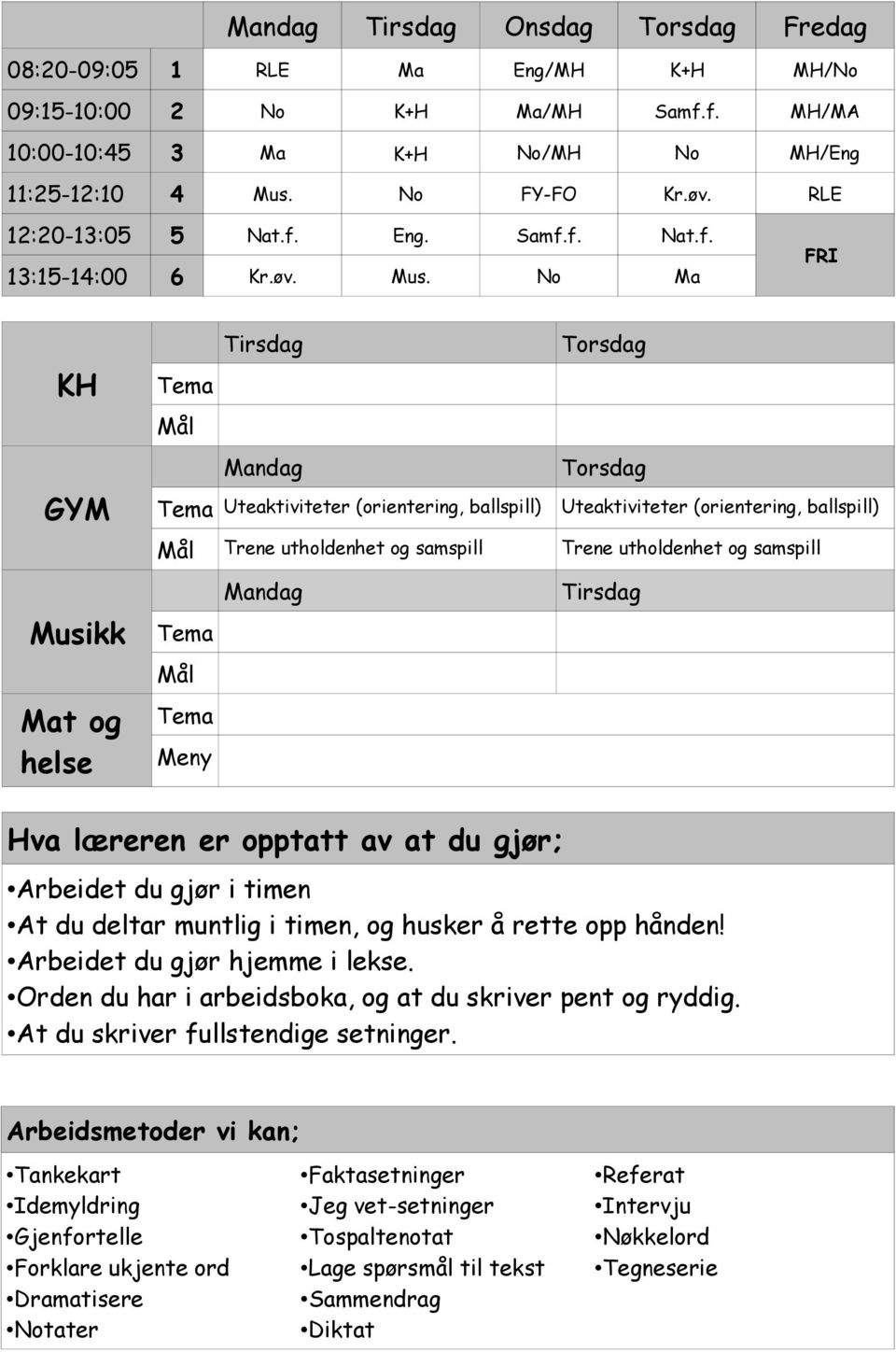 No Ma FRI KH GYM Musikk Mat og helse Tirsdag Torsdag Mandag Torsdag Uteaktiviteter (orientering, ballspill) Uteaktiviteter (orientering, ballspill) Trene utholdenhet og samspill Trene utholdenhet og