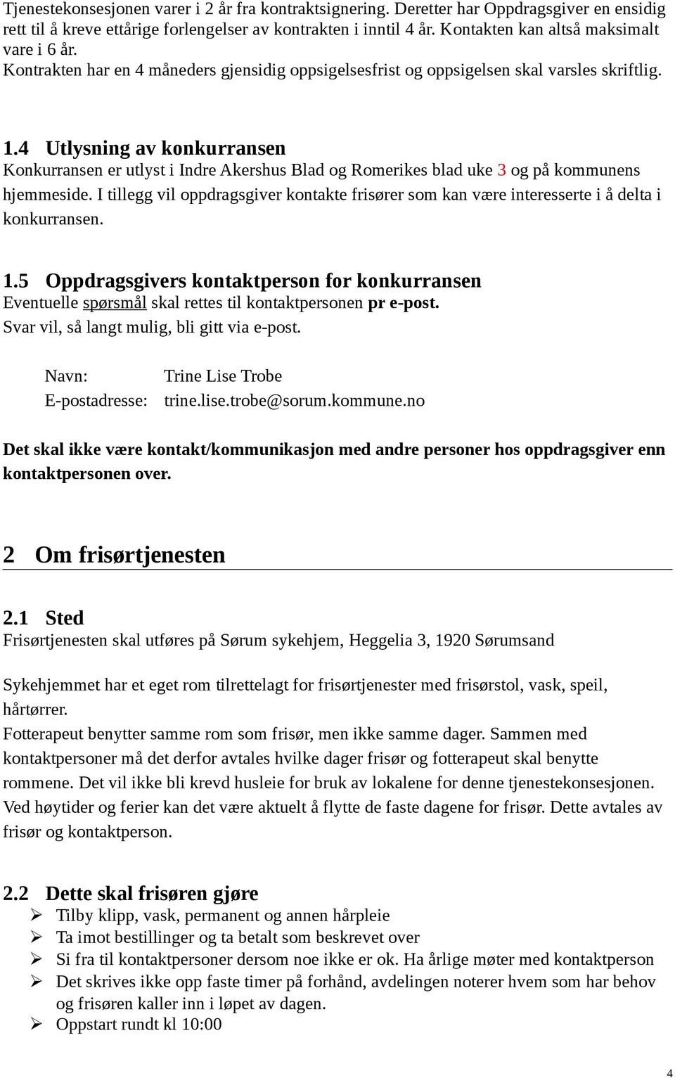 4 Utlysning av konkurransen Konkurransen er utlyst i Indre Akershus Blad og Romerikes blad uke 3 og på kommunens hjemmeside.