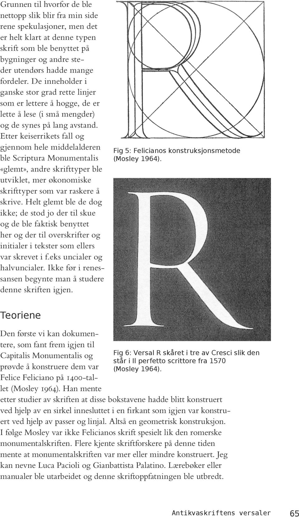 Etter keiserrikets fall og gjennom hele middelalderen ble Scriptura Monumentalis «glemt», andre skrifttyper ble utviklet, mer økonomiske skrifttyper som var raskere å skrive.