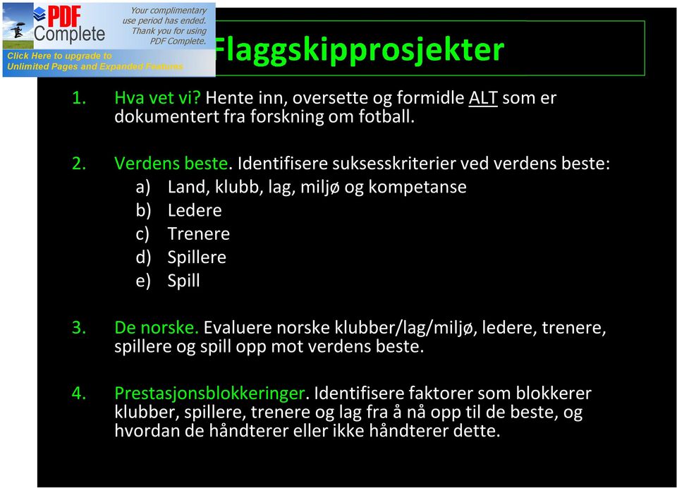 3. De norske. Evaluere norske klubber/lag/miljø, ledere, trenere, spillere og spill opp mot verdens beste. 4.