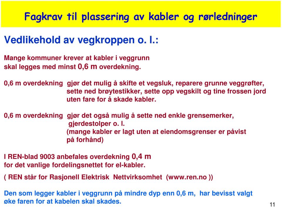 0,6 m overdekning gjør det også mulig å sette ned enkle grensemerker, gjerdestolper o. l.