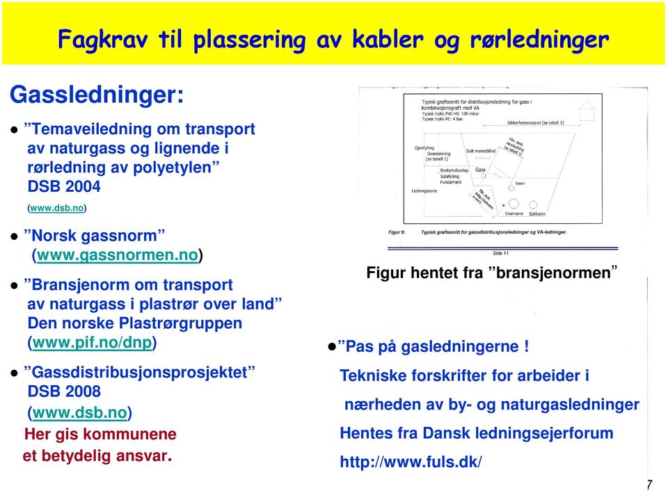 no) Bransjenorm om transport av naturgass i plastrør over land Den norske Plastrørgruppen (www.pif.