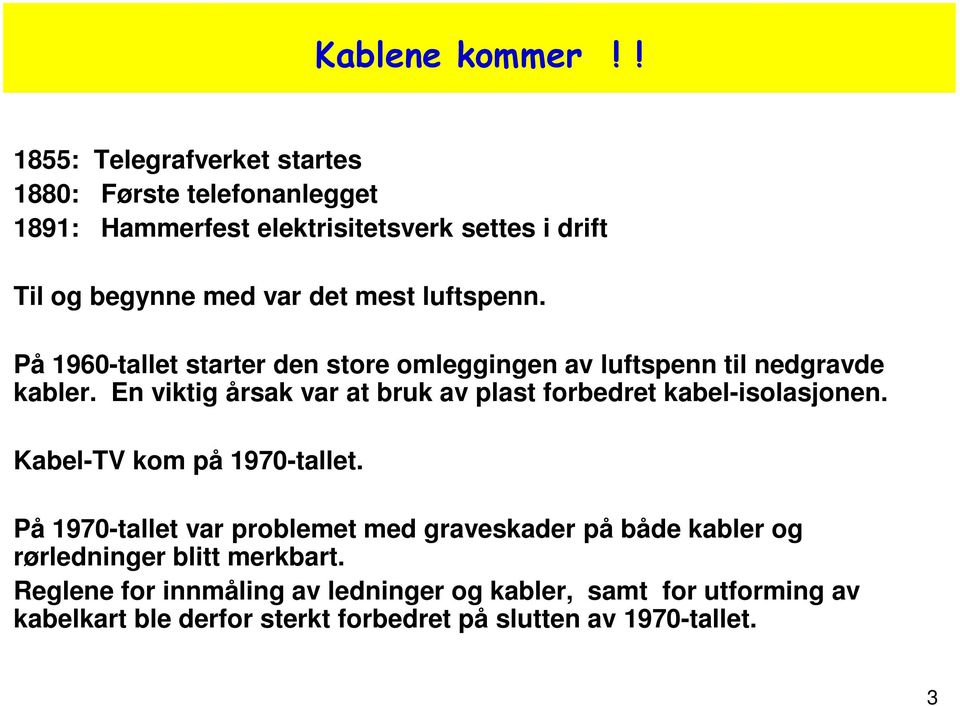 luftspenn. På 1960-tallet starter den store omleggingen av luftspenn til nedgravde kabler.