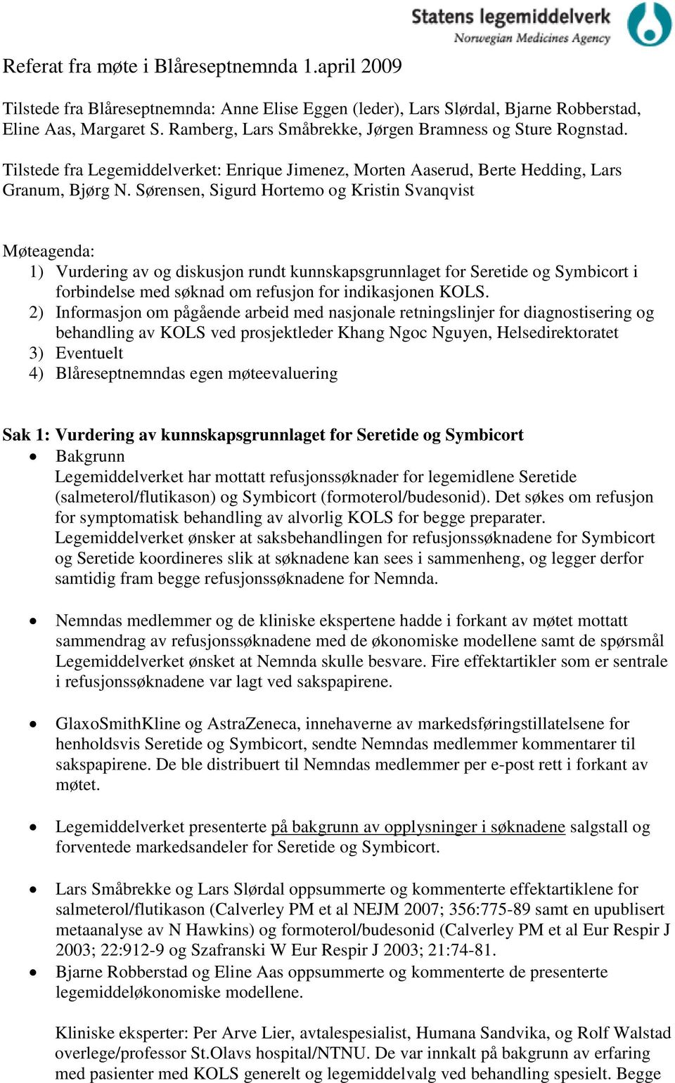 Sørensen, Sigurd Hortemo og Kristin Svanqvist Møteagenda: 1) Vurdering av og diskusjon rundt kunnskapsgrunnlaget for Seretide og Symbicort i forbindelse med søknad om refusjon for indikasjonen KOLS.