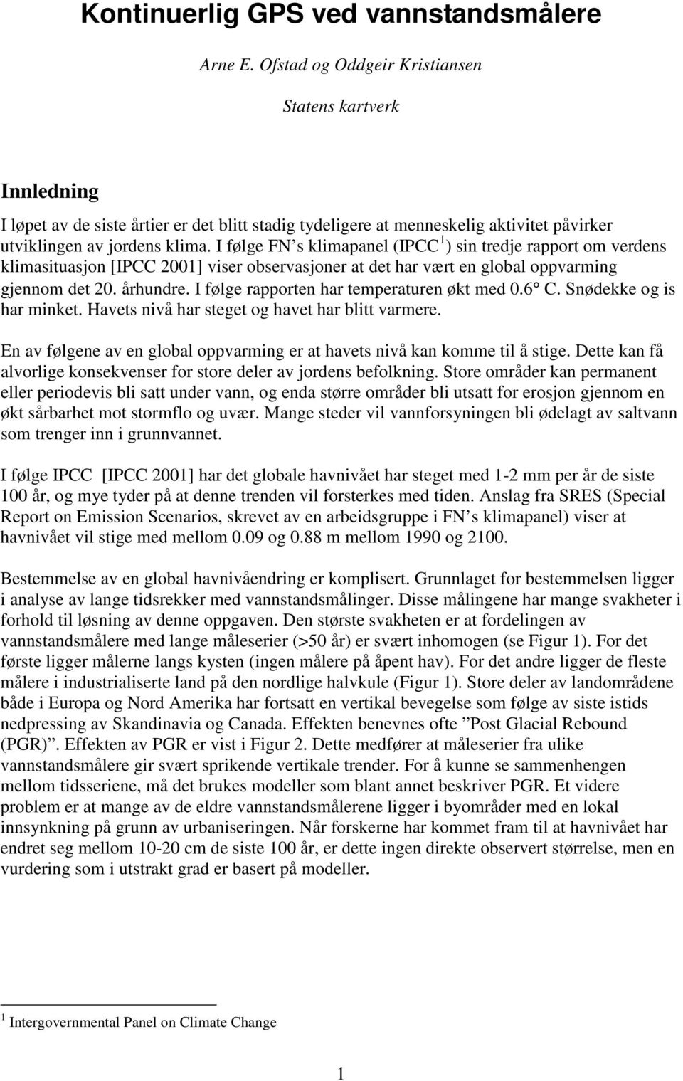 I følge FN s klimapanel (IPCC 1 ) sin tredje rapport om verdens klimasituasjon [IPCC 2001] viser observasjoner at det har vært en global oppvarming gjennom det 20. århundre.