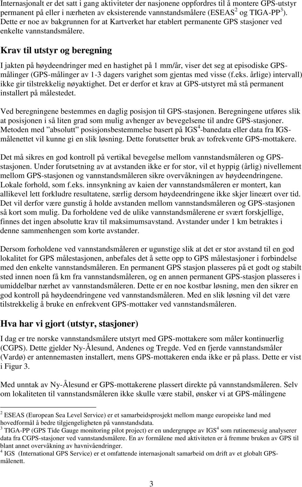 Krav til utstyr og beregning I jakten på høydeendringer med en hastighet på 1 mm/år, viser det seg at episodiske GPSmålinger (GPS-målinger av 1-3 dagers varighet som gjentas med visse (f.eks.