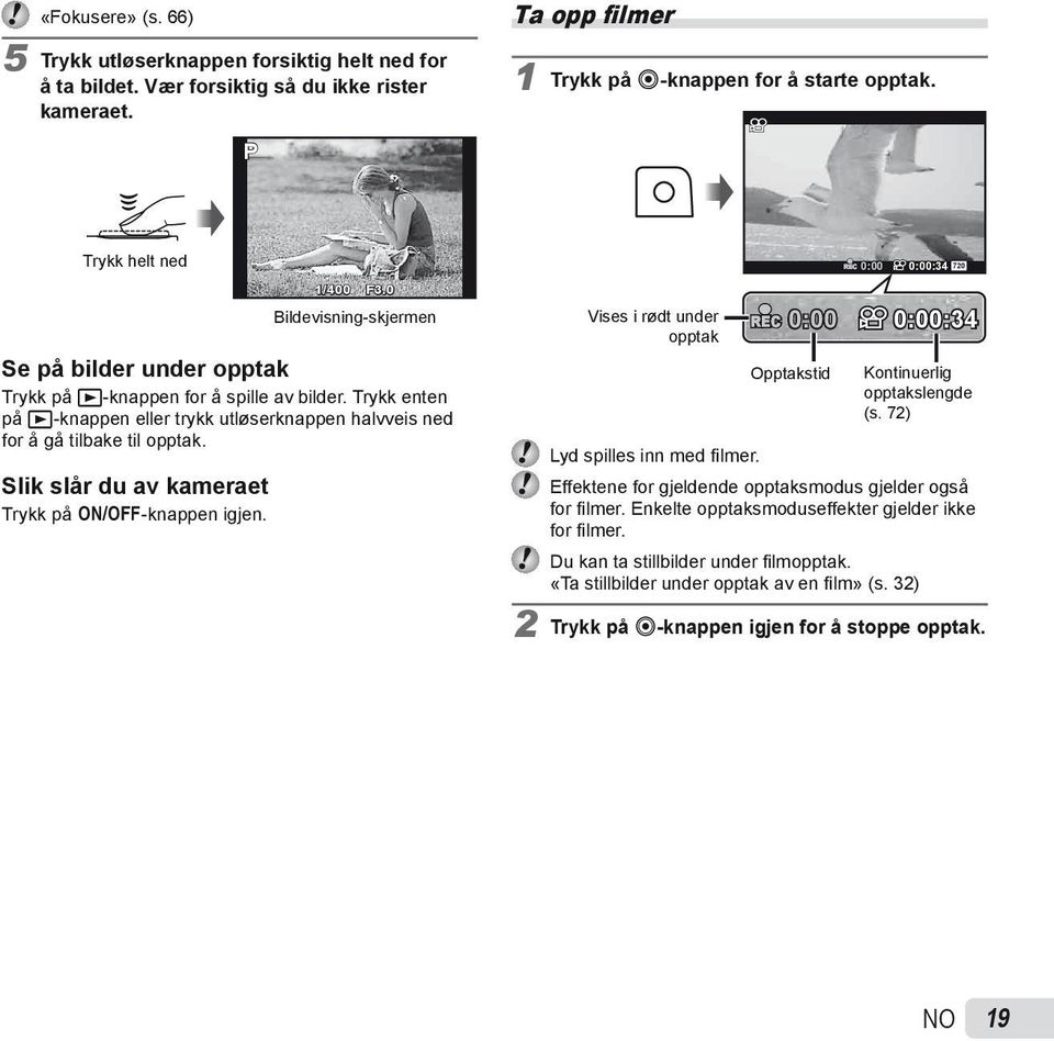 Trykk enten på q-knappen eller trykk utløserknappen halvveis ned for å gå tilbake til opptak. Slik slår du av kameraet Slik slår du av kameraet Trykk på n-knappen igjen.