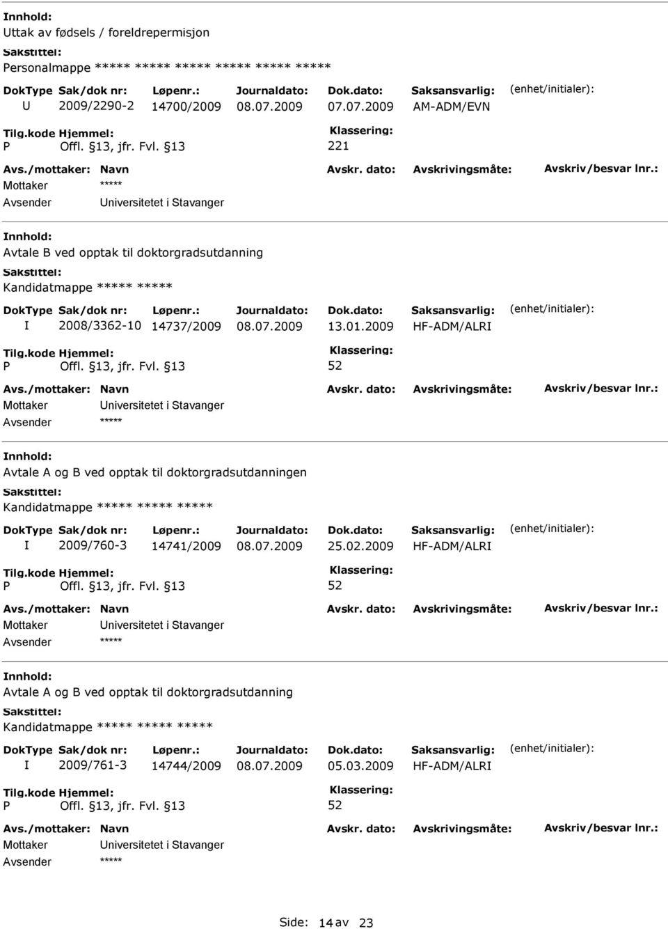 2009 HF-ADM/ALR Avtale A og B ved opptak til doktorgradsutdanningen Kandidatmappe 2009/760-3 14741/2009 25.02.