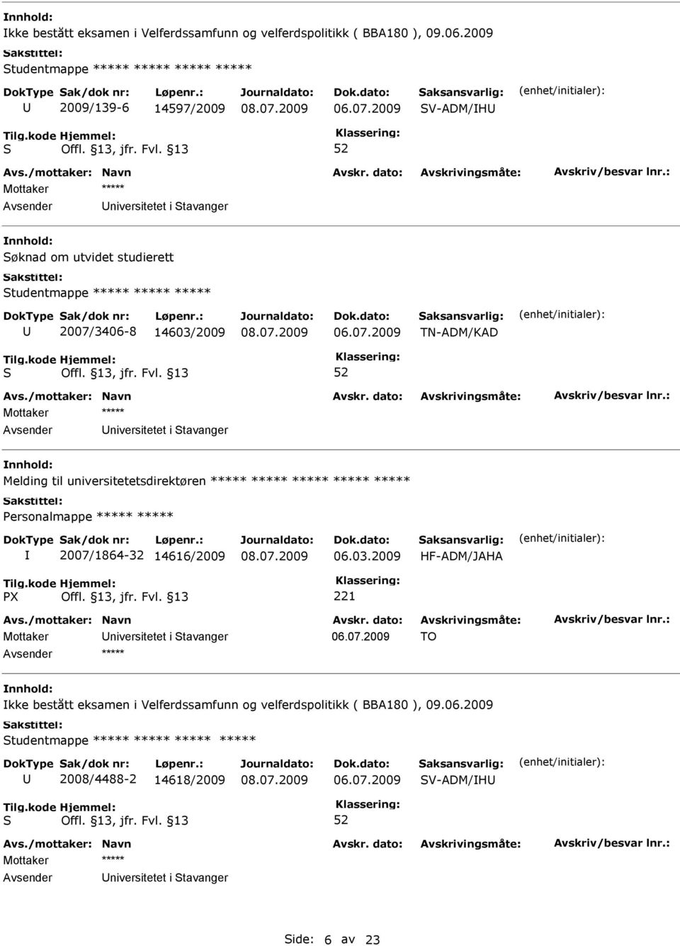 14603/2009 TN-ADM/KAD niversitetet i tavanger Melding til universitetetsdirektøren ersonalmappe 2007/1864-32 14616/2009 06.03.2009 HF-ADM/JAHA X TO 2009 tudentmappe 2008/4488-2 14618/2009 V-ADM/H niversitetet i tavanger ide: 6 av 23