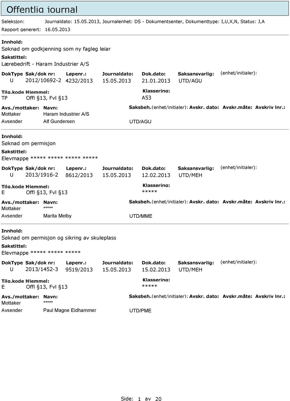 måte: Avskriv lnr.: Mottaker Haram ndustrier A/S Alf Gundersen TD/AG Søknad om permisjon Elevmappe 2013/1916-2 8612/2013 12.02.2013 TD/MEH E Avs./mottaker: Navn: Saksbeh. Avskr. dato: Avskr.