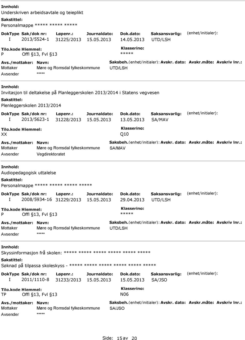 /mottaker: Navn: Saksbeh. Avskr. dato: Avskr.måte: Avskriv lnr.: Mottaker Møre og Romsdal fylkeskommune SA/MAV Vegdirektoratet Audiopedagogisk uttalelse Personalmappe 2008/5934-16 31229/2013 29.04.