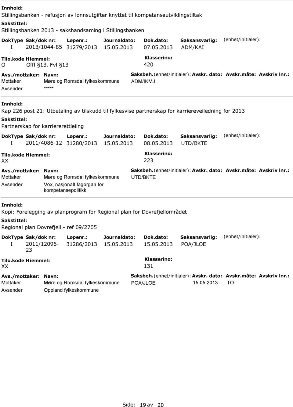 : Mottaker Møre og Romsdal fylkeskommune ADM/KMJ Kap 226 post 21: tbetaling av tilskudd til fylkesvise partnerskap for karriereveiledning for 2013 Partnerskap for karriererettleiing 2011/4086-12