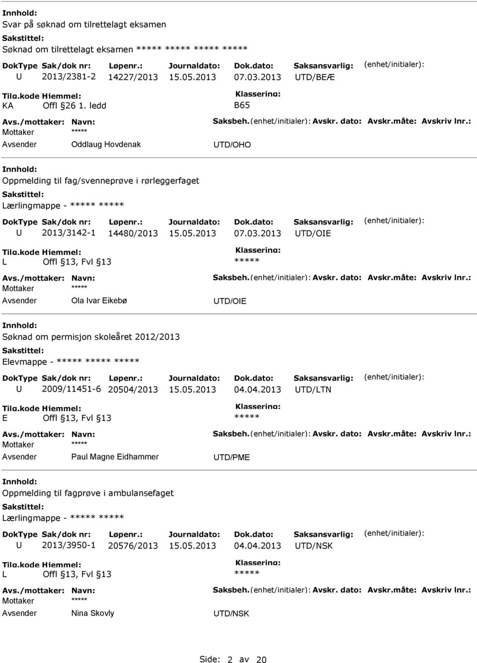 måte: Avskriv lnr.: Mottaker Ola var Eikebø TD/OE Søknad om permisjon skoleåret 2012/2013 Elevmappe - 2009/11451-6 20504/2013 04.04.2013 TD/LTN E Avs./mottaker: Navn: Saksbeh. Avskr. dato: Avskr.