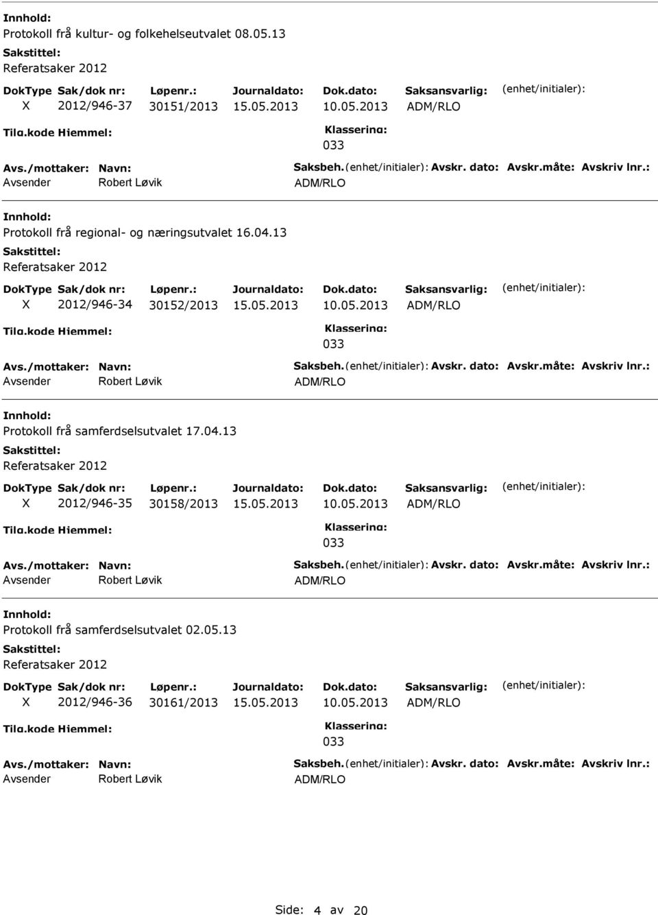 måte: Avskriv lnr.: Robert Løvik Protokoll frå samferdselsutvalet 17.04.13 Referatsaker 2012 X 2012/946-35 30158/2013 10.05.2013 033 Avs./mottaker: Navn: Saksbeh. Avskr. dato: Avskr.