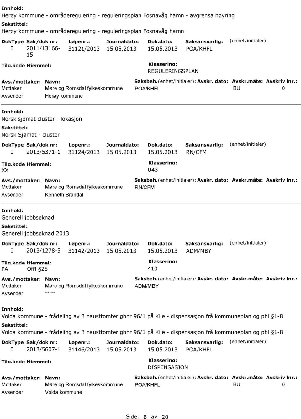 : Mottaker Møre og Romsdal fylkeskommune POA/KHFL B 0 Herøy kommune Norsk sjømat cluster - lokasjon Norsk Sjømat - cluster 2013/5371-1 31124/2013 RN/CFM 43 Avs./mottaker: Navn: Saksbeh. Avskr.