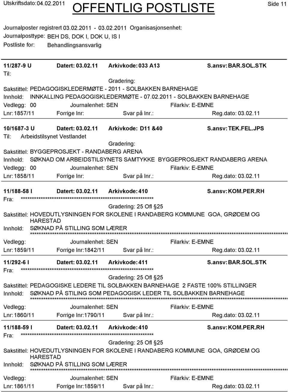 JPS Til: Arbeidstilsynet Vestlandet Sakstittel: BYGGEPROSJEKT - RANDABERG ARENA Innhold: SØKNAD OM ARBEIDSTILSYNETS SAMTYKKE BYGGEPROSJEKT RANDABERG ARENA 00 Lnr: 1858/11 Forrige lnr: Svar på lnr.