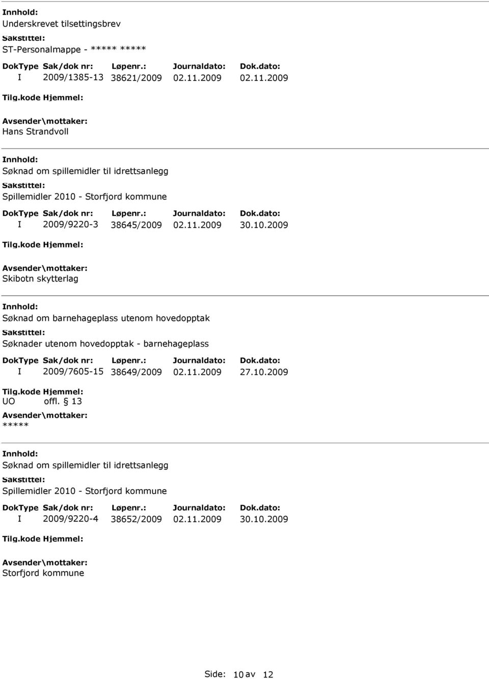 hovedopptak Søknader utenom hovedopptak - barnehageplass Tilg.kode O 2009/7605-15 38649/2009 Hjemmel: offl. 13 ***** 27.10.