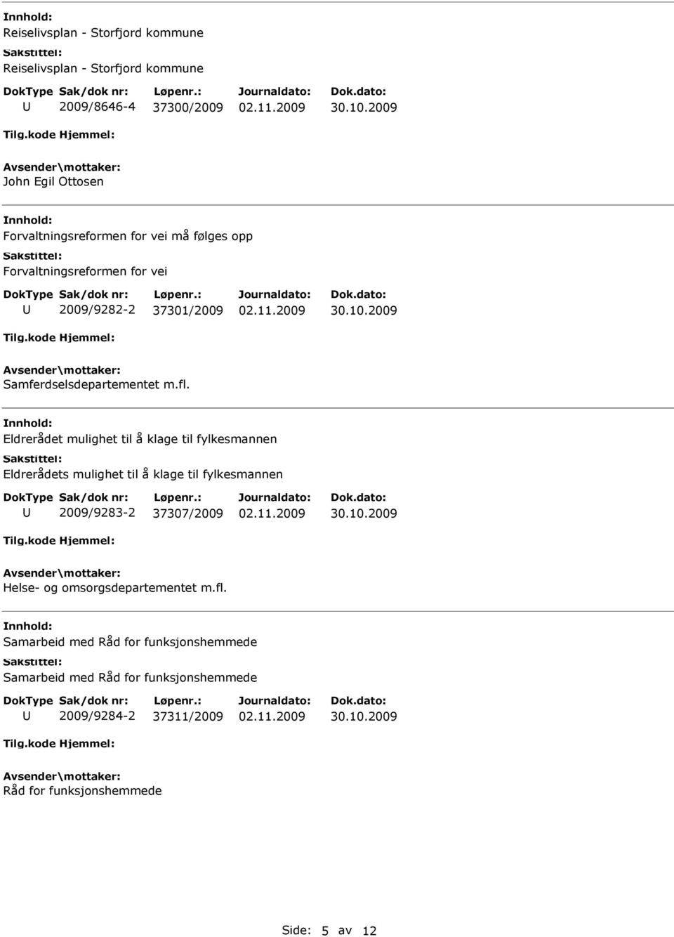 Eldrerådet mulighet til å klage til fylkesmannen Eldrerådets mulighet til å klage til fylkesmannen 2009/9283-2 37307/2009 Helse- og