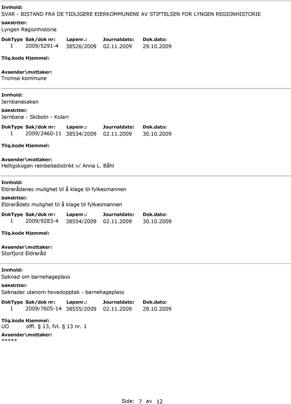 Båhl Eldrerådenes mulighet til å klage til fylkesmannen Eldrerådets mulighet til å klage til fylkesmannen 2009/9283-4 38554/2009 Storfjord