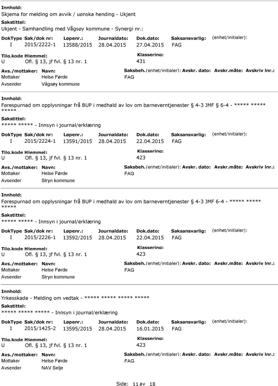 : Vågsøy kommune Førespurnad om opplysningar frå B i medhald av lov om barneverntjenester 4-3 JMF 6-4 - ***** ***** ***** ***** ***** - nnsyn i journal/erklæring 2015/2224-1 13591/2015 22.04.2015 Avs.