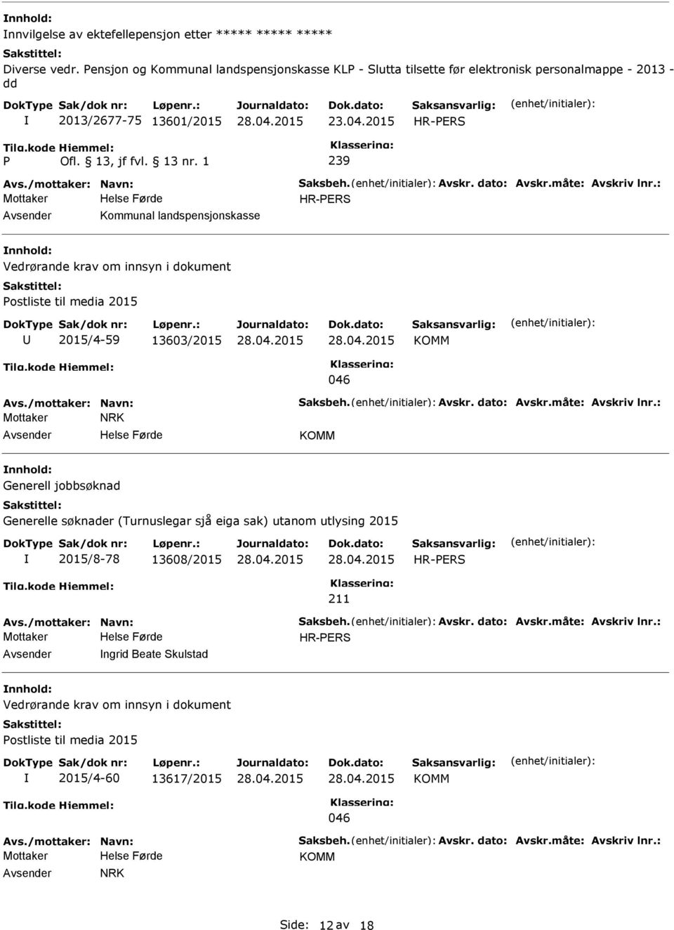 : HR-ERS Kommunal landspensjonskasse Vedrørande krav om innsyn i dokument ostliste til media 2015 2015/4-59 13603/2015 KOMM 046 Avs./mottaker: Navn: Saksbeh. Avskr. dato: Avskr.måte: Avskriv lnr.