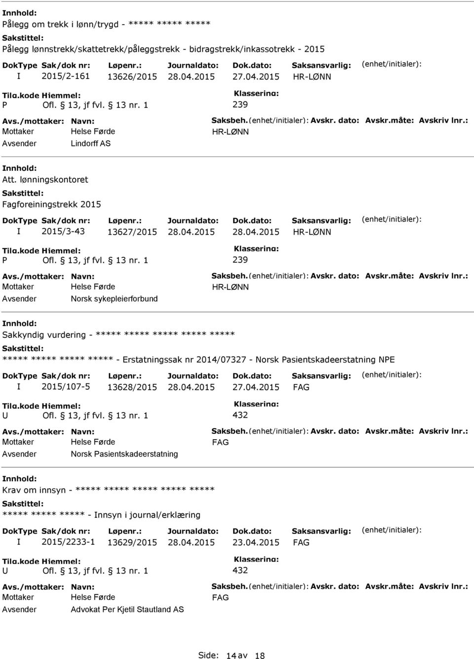 : HR-LØNN Lindorff AS Att. lønningskontoret Fagforeiningstrekk 2015 2015/3-43 13627/2015 HR-LØNN 239 Avs./mottaker: Navn: Saksbeh.