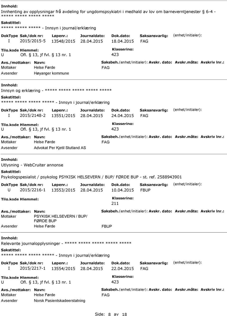 : Høyanger kommune nnsyn og erklæring - ***** ***** ***** ***** ***** ***** ***** ***** ***** - nnsyn i journal/erklæring 2015/2148-2 13551/2015 24.04.2015 Avs./mottaker: Navn: Saksbeh. Avskr.