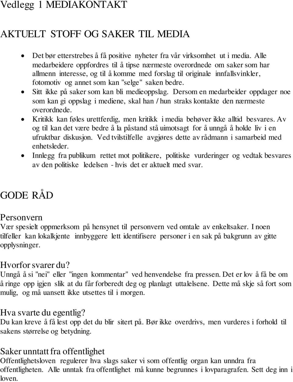 bedre. Sitt ikke på saker som kan bli medieoppslag. Dersom en medarbeider oppdager noe som kan gi oppslag i mediene, skal han / hun straks kontakte den nærmeste overordnede.