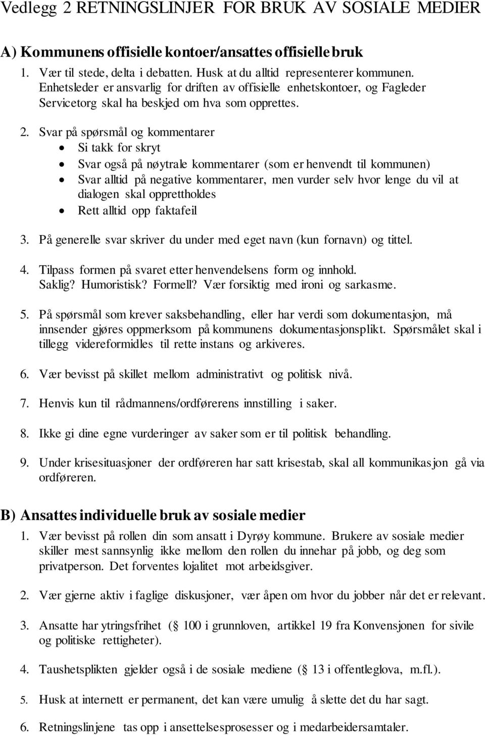 Svar på spørsmål og kommentarer Si takk for skryt Svar også på nøytrale kommentarer (som er henvendt til kommunen) Svar alltid på negative kommentarer, men vurder selv hvor lenge du vil at dialogen