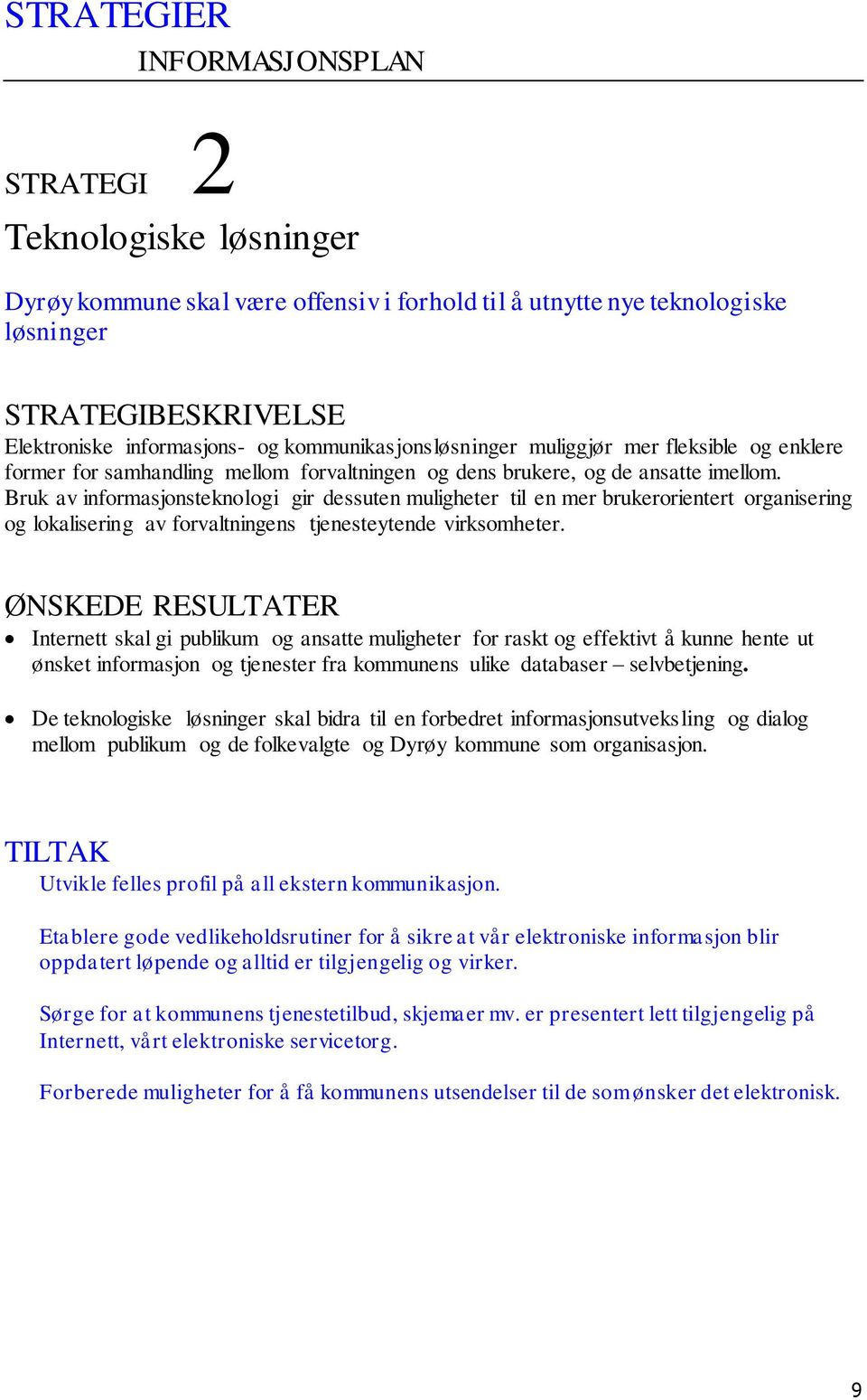 Bruk av informasjonsteknologi gir dessuten muligheter til en mer brukerorientert organisering og lokalisering av forvaltningens tjenesteytende virksomheter.