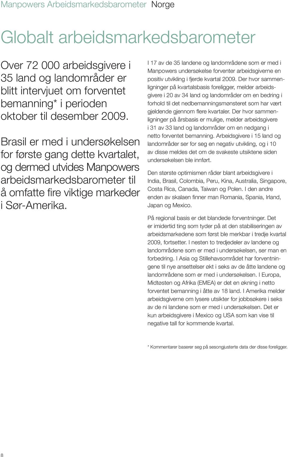 I 17 av de 35 landene og landområdene som er med i Manpowers undersøkelse forventer arbeidsgiverne en positiv utvikling i fjerde kvartal 2009.